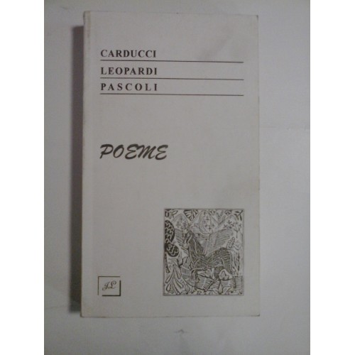 POEME - GIOSUE CARDUCCI, GIACOMO LEOPARDI, GIOVANNI PASCOLI POEME - GIOSUE CARDUCCI, GIACOMO LEOPARDI, GIOVANNI PASCOLI